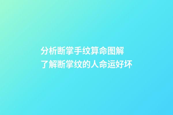 分析断掌手纹算命图解 了解断掌纹的人命运好坏